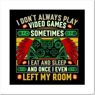 I don’t always play video games, sometimes I eat, sleep and once I even left my room Posters and Art